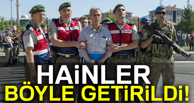 HAİNLER BÖYLE GETİRİLDİ