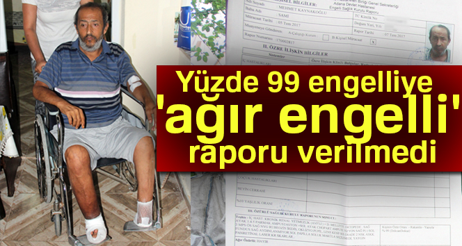 Yüzde 99 engelliye ‘ağır engelli’ raporu verilmedi