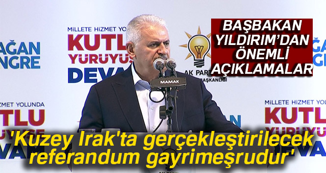 Başbakan Yıldırım: ‘Kuzey Irak’ta yarın gerçekleştirilecek referandum gayrimeşrudur’