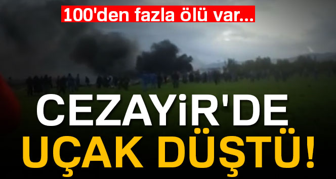 CEZAYİR’DE ASKERİ UÇAK DÜŞTÜ : 100 ÖLÜ