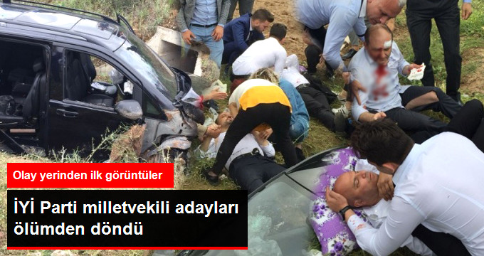 İYİ PARTİ VEKİL ADAYLARI ÖLÜMDEN DÖNDÜ